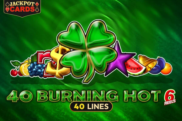 40 Burning Hot 6 Reels